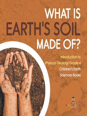 cover image of What Is Earth's Soil Made Of?--Introduction to Physical Geology Grade 4--Children's Earth Sciences Books